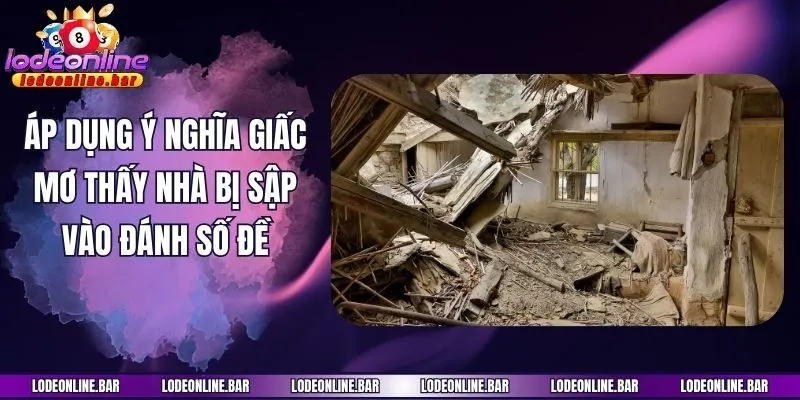 Áp dụng ý nghĩa giấc mơ thấy nhà bị sập vào đánh số đề