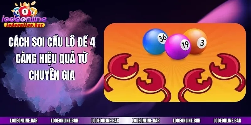 Cách soi cầu lô đề 4 càng hiệu quả từ chuyên gia