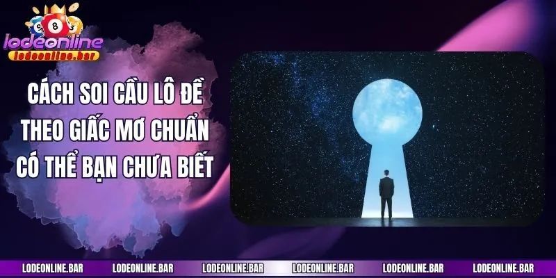Cách Soi Cầu Lô Đề Theo Giấc Mơ Chuẩn Có Thể Bạn Chưa Biết