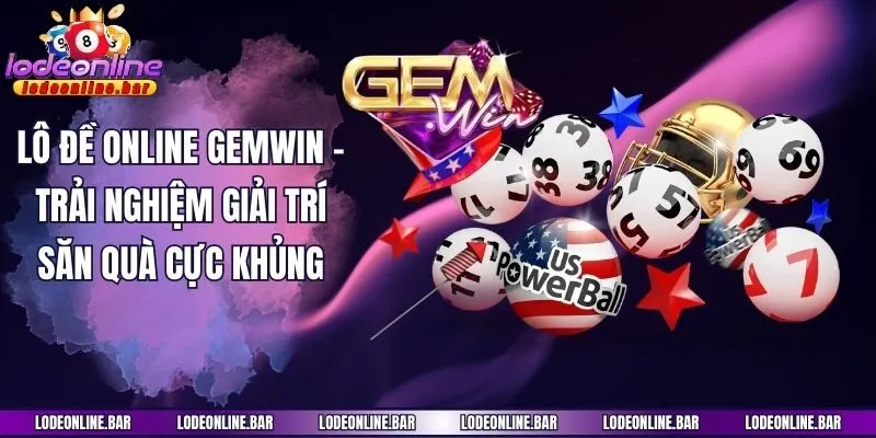 Lô Đề Online Gemwin - Trải Nghiệm Giải Trí Săn Quà Cực Khủng