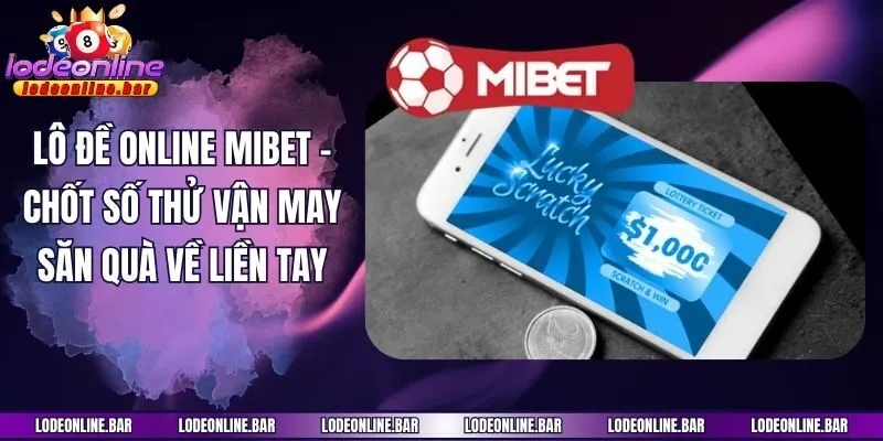 Lô Đề Online Mibet - Chốt Số Thử Vận May Săn Quà Về Liền Tay