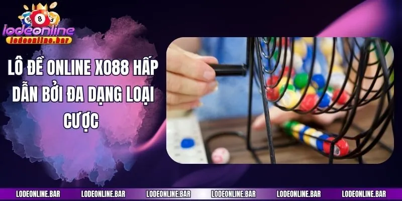 Lô đề online Xo88 hấp dẫn bởi đa dạng loại cược