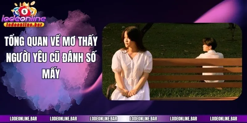 Tổng quan về mơ thấy người yêu cũ đánh số mấy